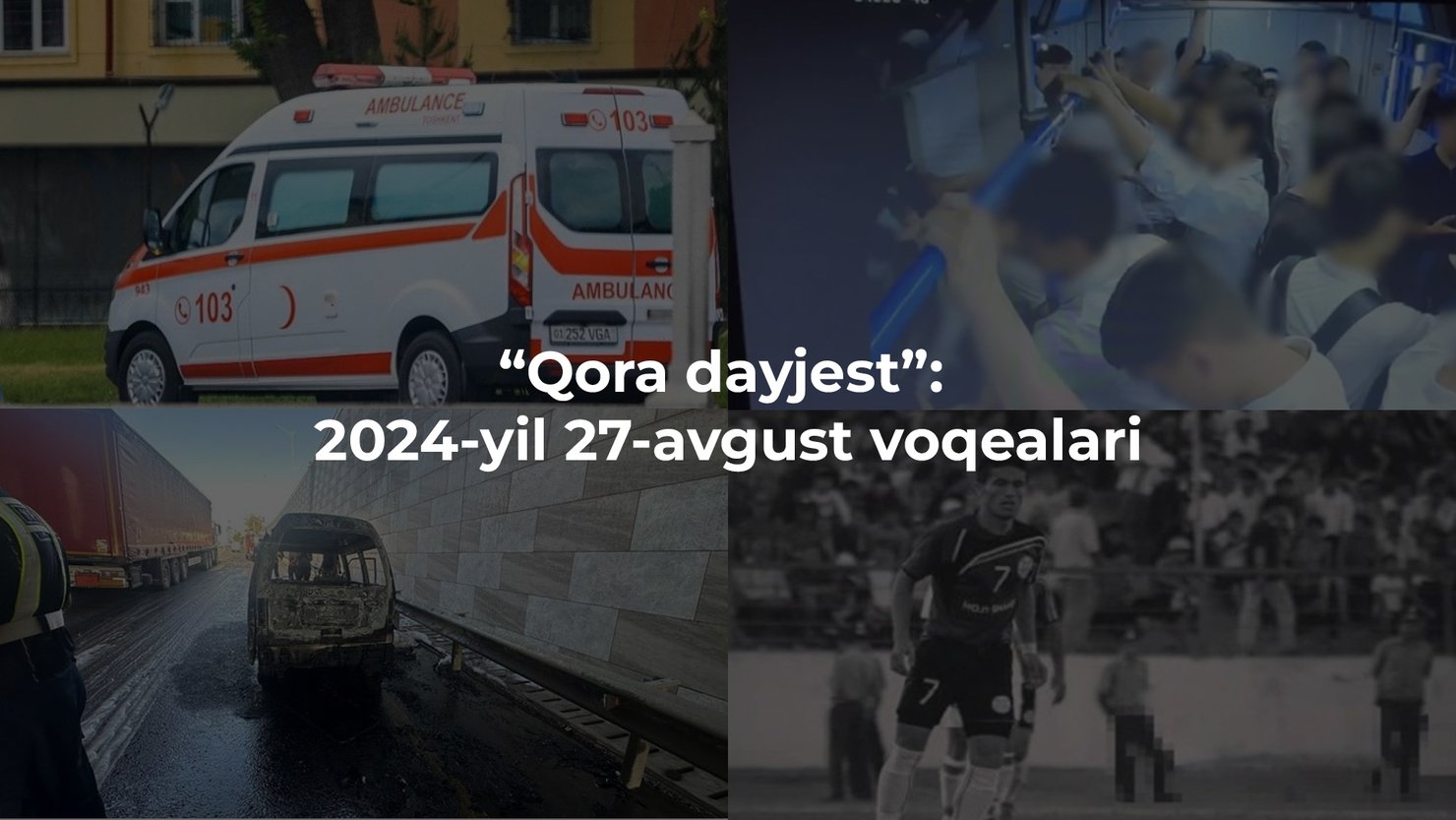 “Qora dayjest”: 2024-yil 27-avgust voqealari
