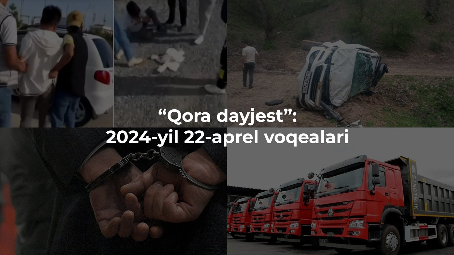 “Qora dayjest”: 2024-yil 22-aprel voqealari