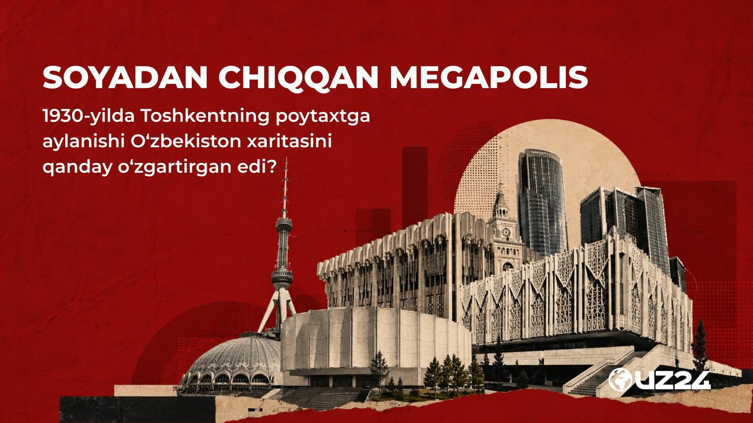 Soyadan chiqqan “megapolis”: 1930-yilda Toshkentning poytaxtga aylanishi O‘zbekiston xaritasini qanday o‘zgartirgan edi?