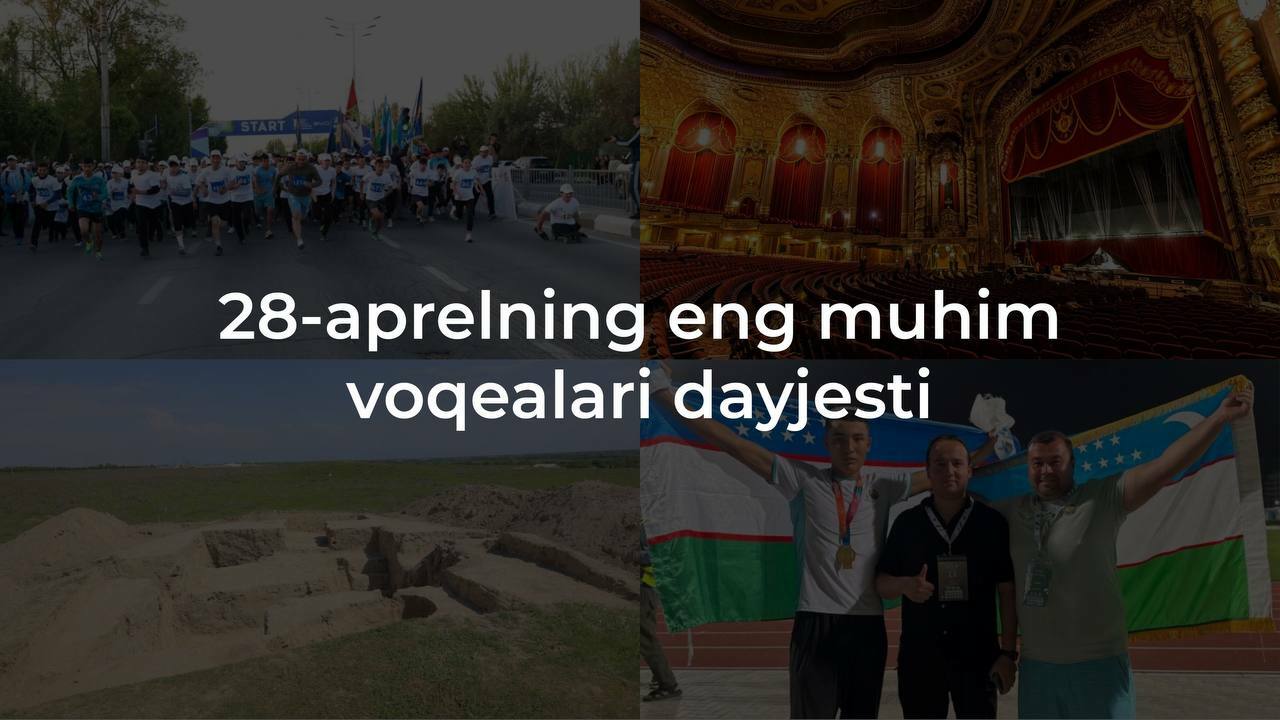 2024-yil 28-aprelning eng muhim voqealari dayjesti