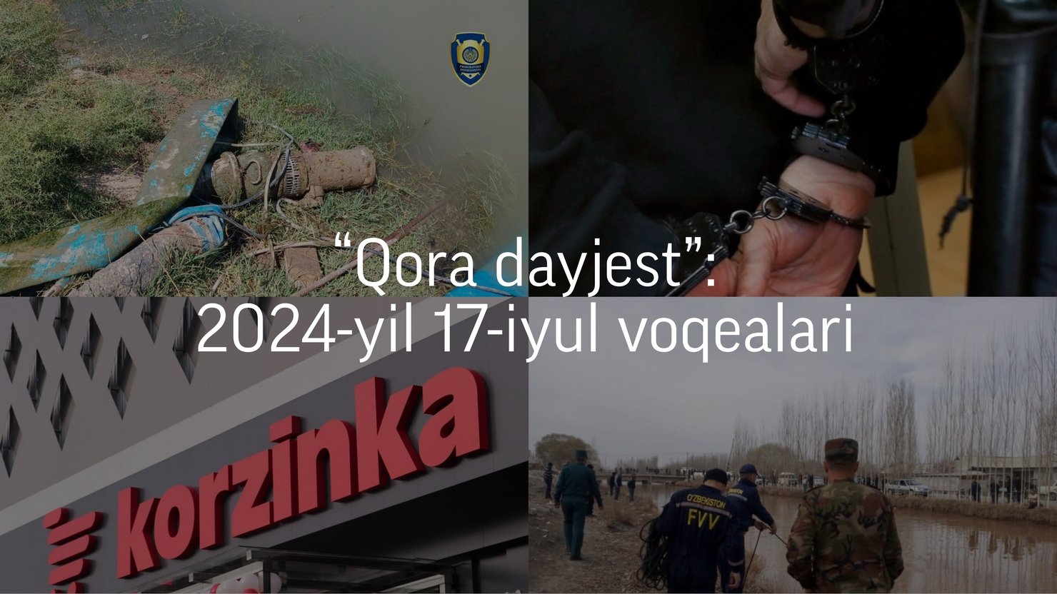 “Qora dayjest”: 2024-yil 17-iyul voqealari