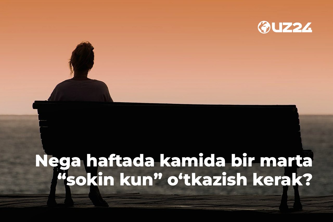 Nega haftada hech bo‘lmaganda bir marta “sokin kun” o‘tkazish kerak?