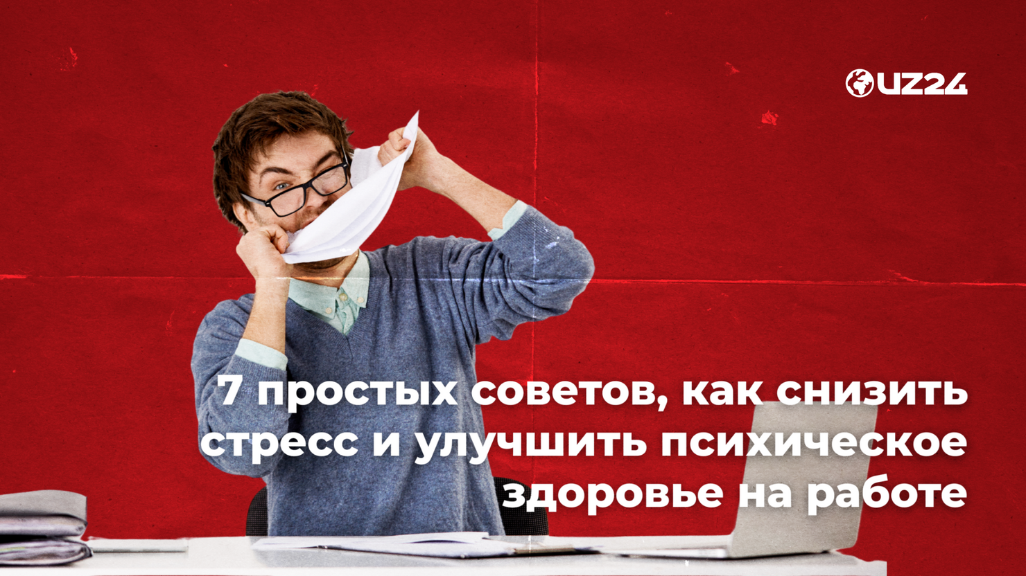 7 простых советов, как снизить стресс и улучшить психическое здоровье на работе