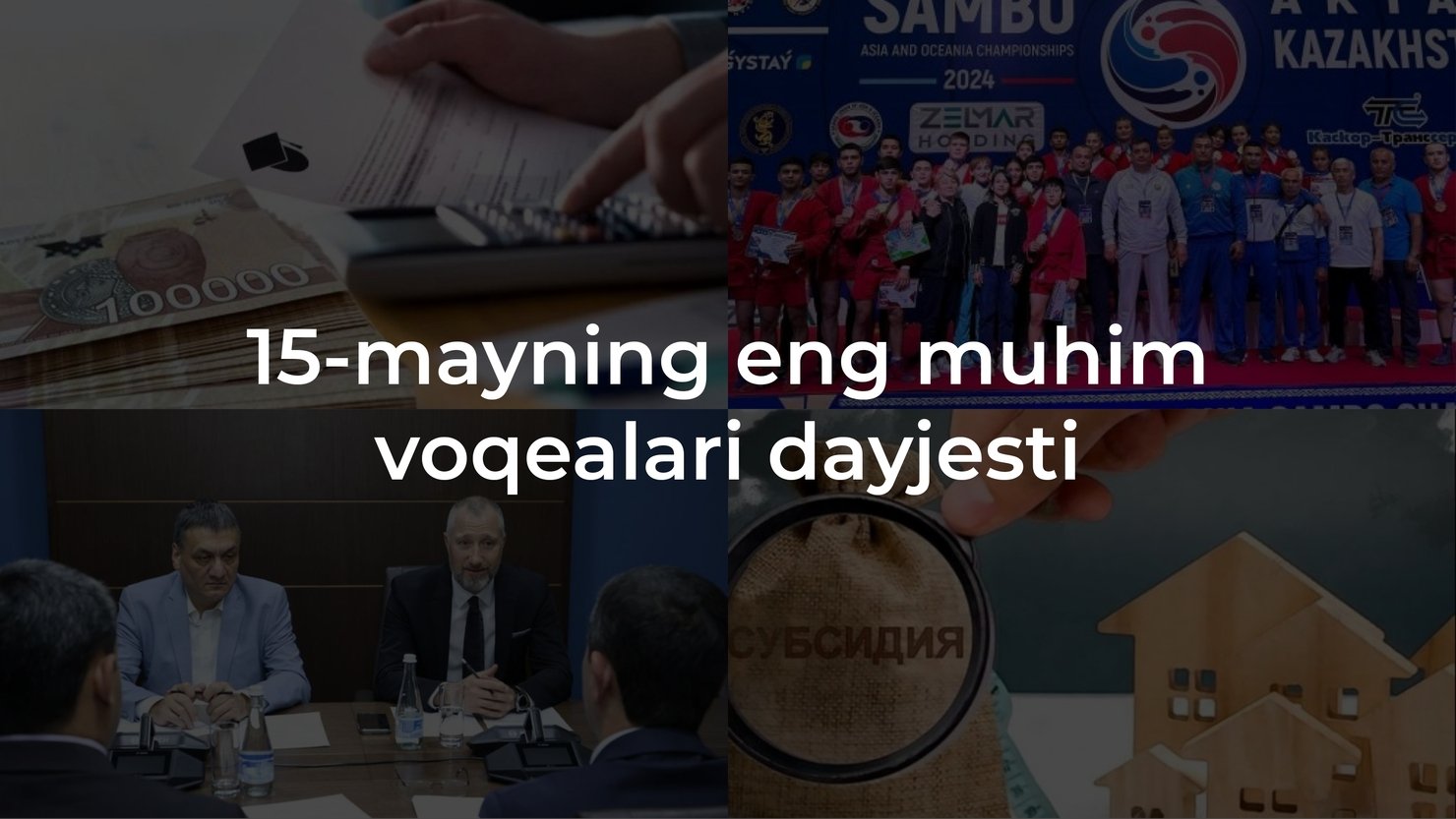 2024-yil 15-mayning eng muhim voqealari dayjesti