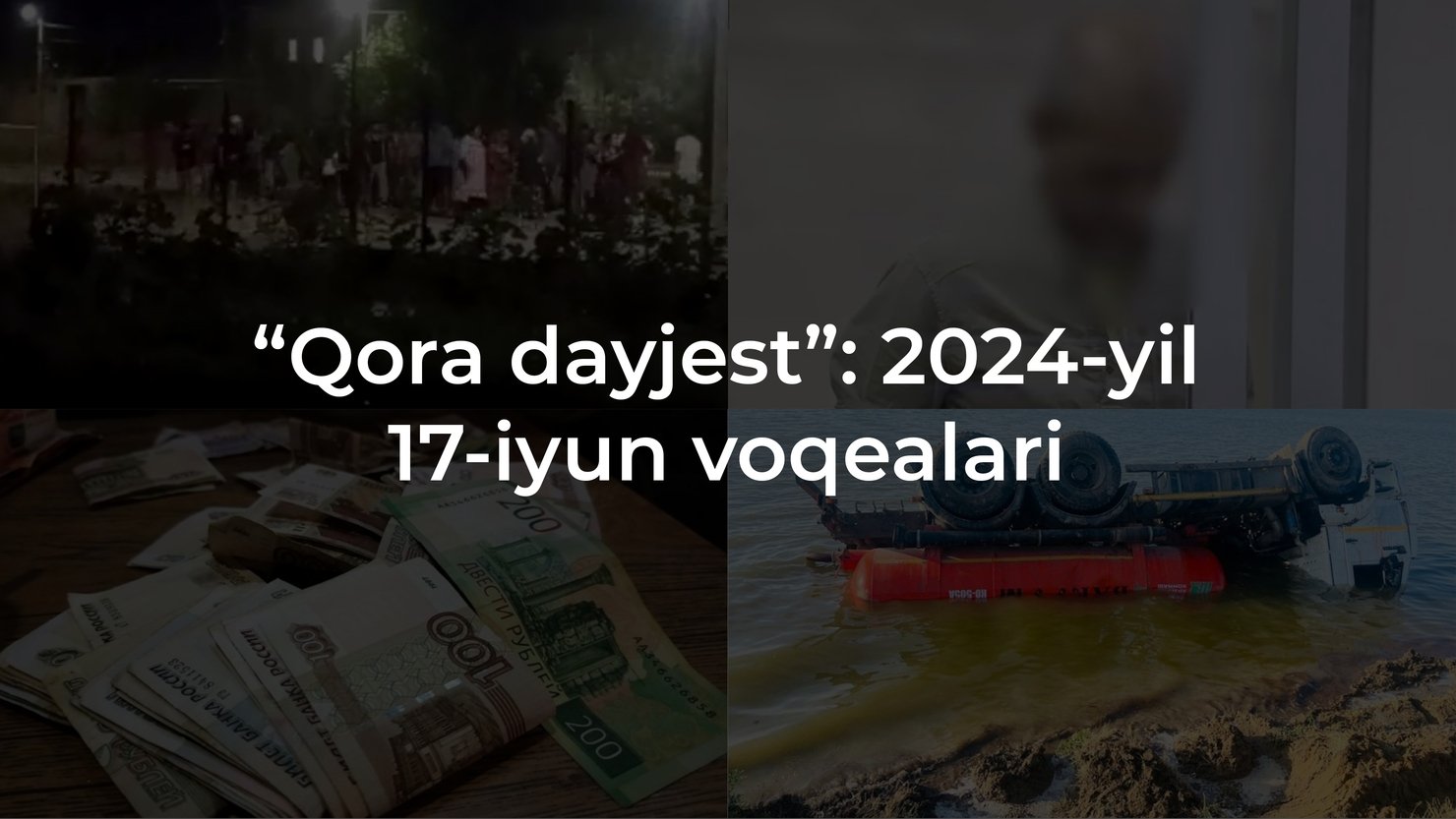 “Qora dayjest”: 2024-yil 17-iyun voqealari